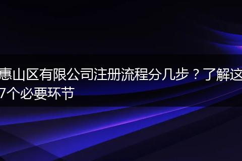 惠山区有限公司注册流程分几步？了解这7个必要环节