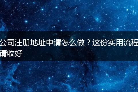 公司注册地址申请怎么做？这份实用流程请收好