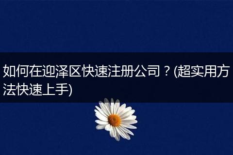如何在迎泽区快速注册公司？(超实用方法快速上手)
