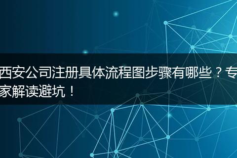 西安公司注册具体流程图步骤有哪些?专家解读避坑!