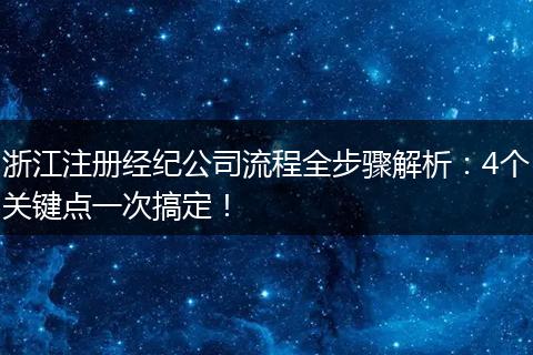 浙江注册经纪公司流程全步骤解析:4个关键点一次搞定!