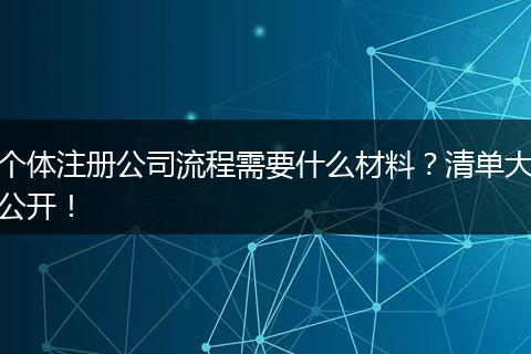 个体注册公司流程需要什么材料？清单大公开！