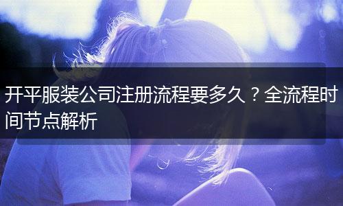 开平服装公司注册流程要多久?全流程时间节点解析