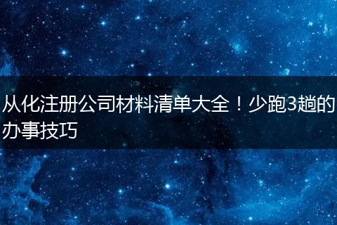 从化注册公司材料清单大全!少跑3趟的办事技巧