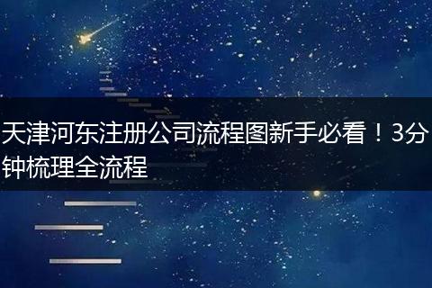 天津河东注册公司流程图新手必看!3分钟梳理全流程
