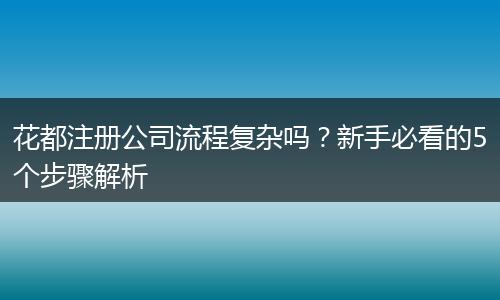 花都注册公司流程复杂吗?新手必看的5个步骤解析