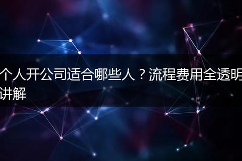 个人开公司适合哪些人？流程费用全透明讲解