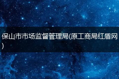 保山市市场监督管理局(原工商局红盾网)