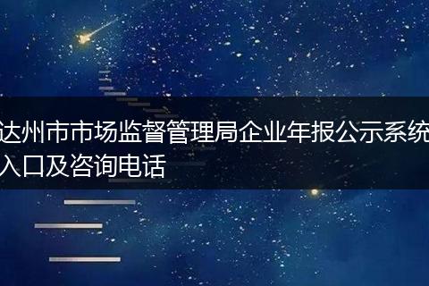 达州市市场监督管理局企业年报公示系统入口及咨询电话