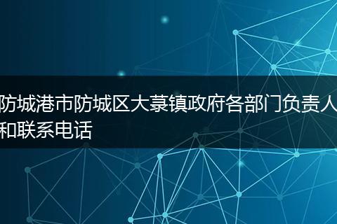 防城港市防城区大菉镇政府各部门负责人和联系电话