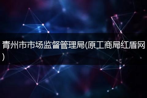 青州市市场监督管理局(原工商局红盾网)
