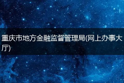 重庆市地方金融监督管理局(网上办事大厅)