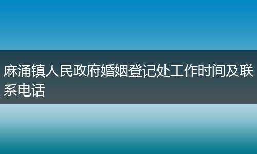 麻涌镇人民政府婚姻登记处工作时间及联系电话