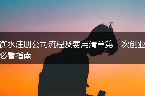 衡水注册公司流程及费用清单第一次创业必看指南