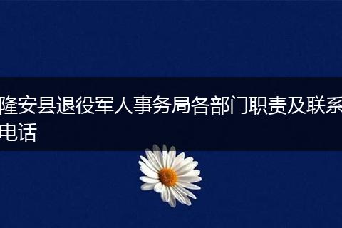 隆安县退役军人事务局各部门职责及联系电话