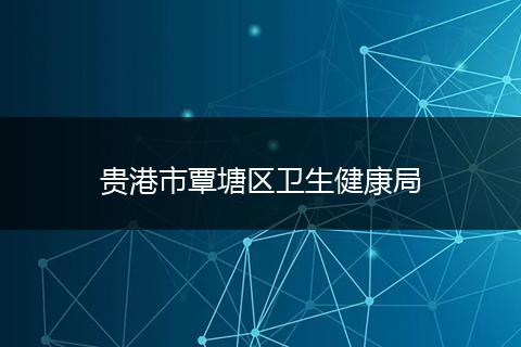 贵港市覃塘区卫生健康局