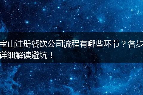 宝山注册餐饮公司流程有哪些环节？各步详细解读避坑！