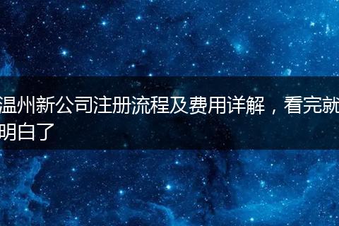 温州新公司注册流程及费用详解，看完就明白了