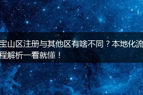 宝山区注册与其他区有啥不同？本地化流程解析一看就懂！