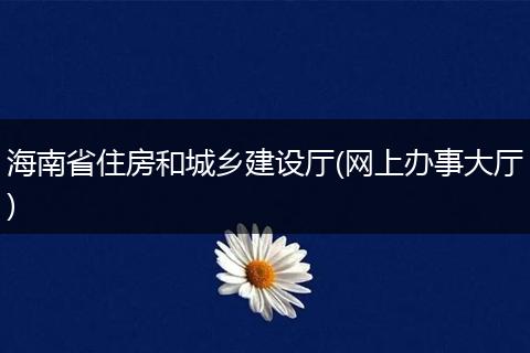 海南省住房和城乡建设厅(网上办事大厅)