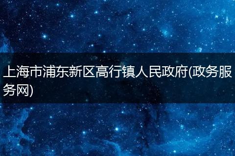 上海市浦东新区高行镇人民政府(政务服务网)