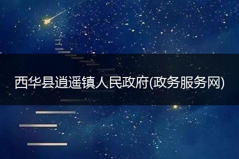 西华县逍遥镇人民政府(政务服务网)