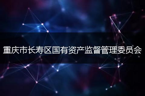 重庆市长寿区国有资产监督管理委员会