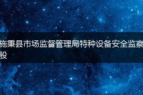 施秉县市场监督管理局特种设备安全监察股