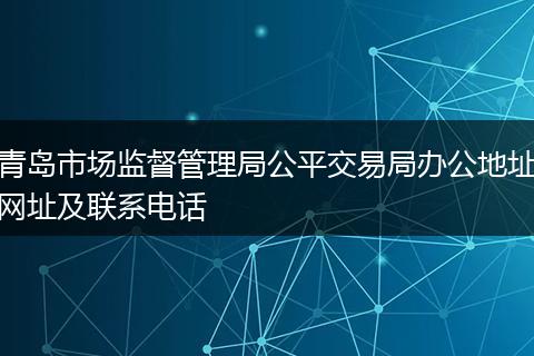 青岛市场监督管理局公平交易局办公地址网址及联系电话
