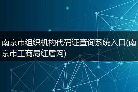 南京市组织机构代码证查询系统入口(南京市工商局红盾网)