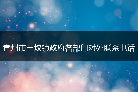 青州市王坟镇政府各部门对外联系电话