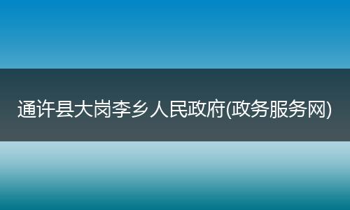 通许县大岗李乡人民政府(政务服务网)