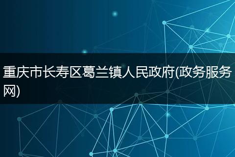 重庆市长寿区葛兰镇人民政府(政务服务网)