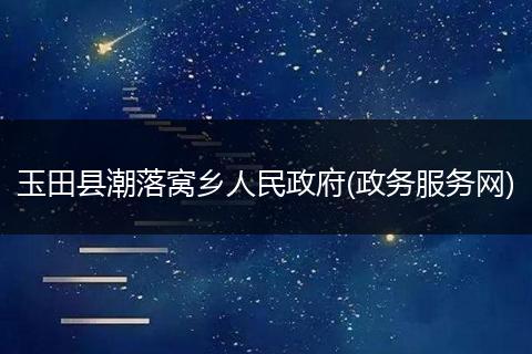 玉田县潮落窝乡人民政府(政务服务网)