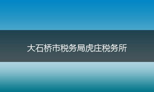 大石桥市税务局虎庄税务所