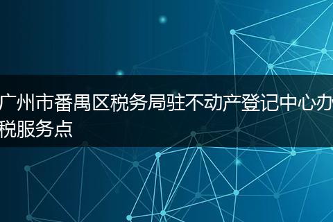 广州市番禺区税务局驻不动产登记中心办税服务点