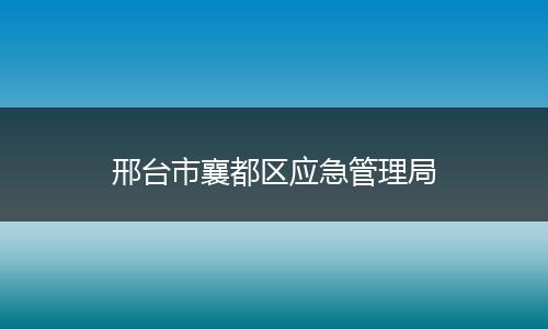 邢台市襄都区应急管理局