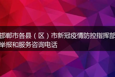 邯郸市各县（区）市新冠疫情防控指挥部举报和服务咨询电话