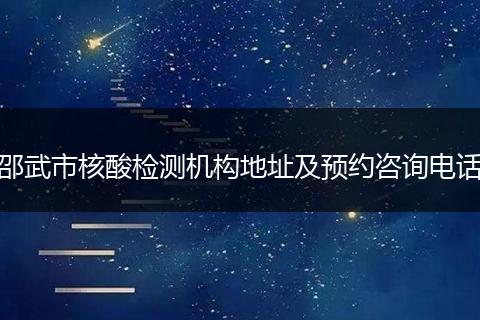 邵武市核酸检测机构地址及预约咨询电话