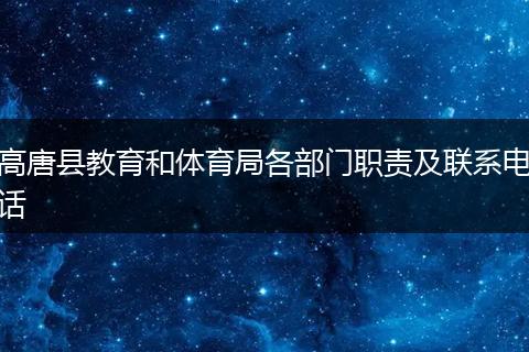 高唐县教育和体育局各部门职责及联系电话