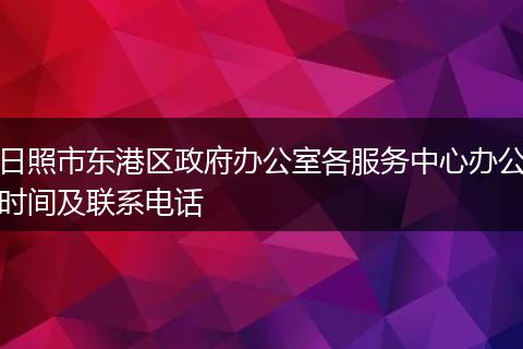 日照市东港区政府办公室各服务中心办公时间及联系电话