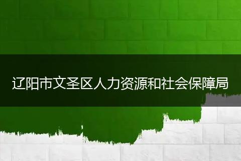 辽阳市文圣区人力资源和社会保障局