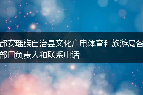 都安瑶族自治县文化广电体育和旅游局各部门负责人和联系电话