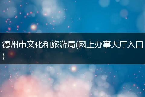 德州市文化和旅游局(网上办事大厅入口)