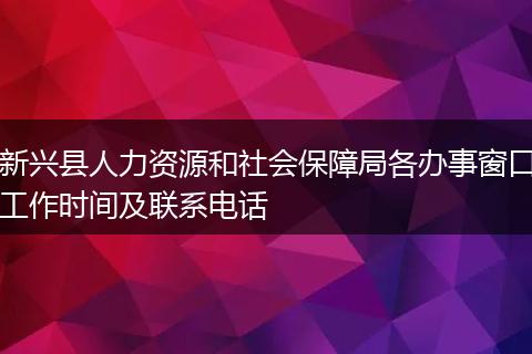 新兴县人力资源和社会保障局各办事窗口工作时间及联系电话