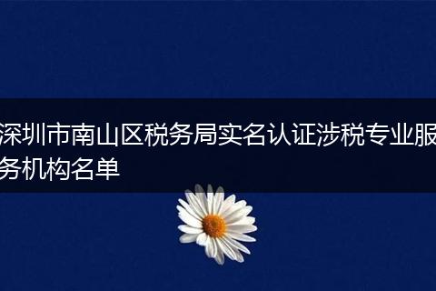 深圳市南山区税务局实名认证涉税专业服务机构名单