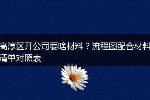 高淳区开公司要啥材料?流程图配合材料清单对照表