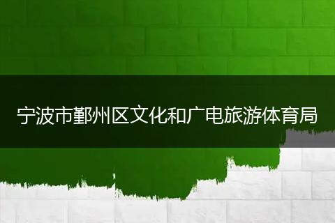 宁波市鄞州区文化和广电旅游体育局