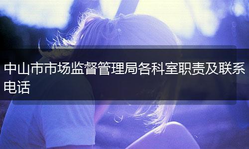 中山市市场监督管理局各科室职责及联系电话
