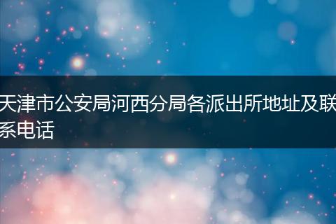 天津市公安局河西分局各派出所地址及联系电话